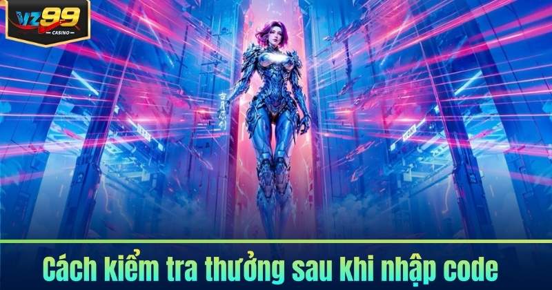 Cách Nhập Code VZ99 - Nhận Thưởng Dễ Dàng 2026