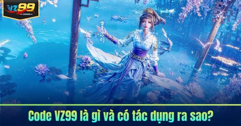Cách Nhập Code VZ99 - Nhận Thưởng Dễ Dàng 2026