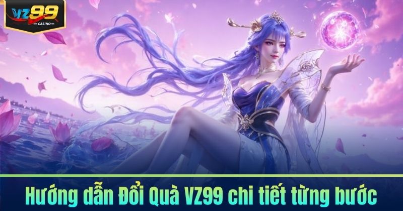 Đổi Quà VZ99 - Nhanh Chóng, Nhận Quà Tức Thì