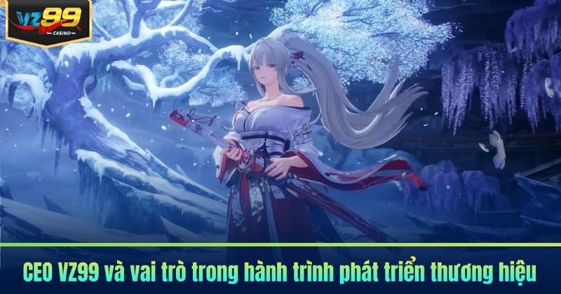 CEO VZ99 – Người Dẫn Lối Thành Công Cho VZ99