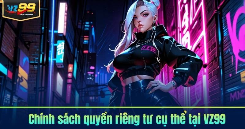 Quyền Riêng Tư VZ99 - Đảm Bảo An Toàn Khi Giải Trí Quyền Riêng Tư VZ99 - Đảm Bảo An Toàn Khi Giải Trí
