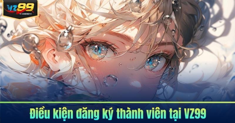Điều Khoản Điều Kiện VZ99 - Những Điều Bắt Buộc Cần Nắm Điều Khoản Điều Kiện VZ99 - Những Điều Bắt Buộc Cần Nắm