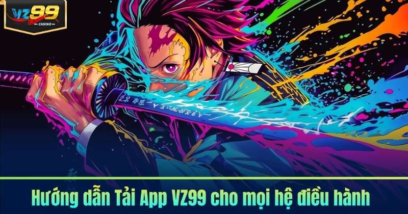 Tải App VZ99 - Tối Ưu Thao Tác Trên Thiết Bị Cá Nhân Tải App VZ99 - Tối Ưu Thao Tác Trên Thiết Bị Cá Nhân