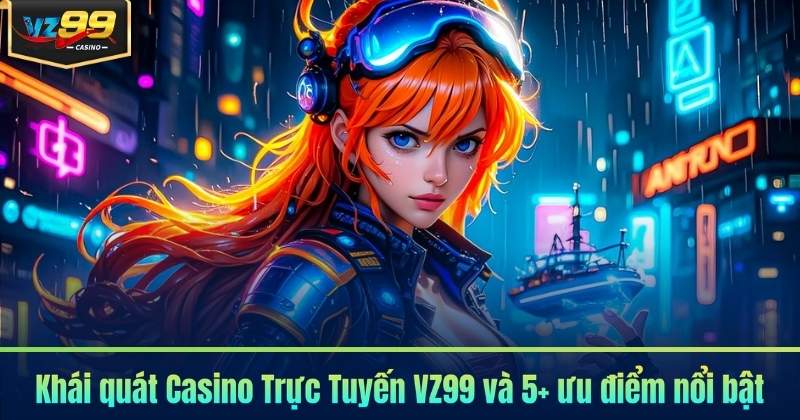 Casino Trực Tuyến VZ99 - 10+ Phòng Chơi Live Cược 24/7