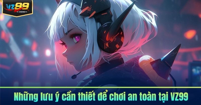 Chơi Có Trách Nhiệm Tại VZ99 - Xây Dựng Môi Trường An Toàn