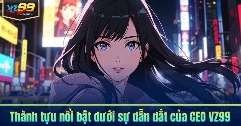 CEO VZ99 – Người Dẫn Lối Thành Công Cho VZ99