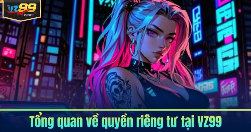Quyền Riêng Tư VZ99 - Đảm Bảo An Toàn Khi Giải Trí Quyền Riêng Tư VZ99 - Đảm Bảo An Toàn Khi Giải Trí