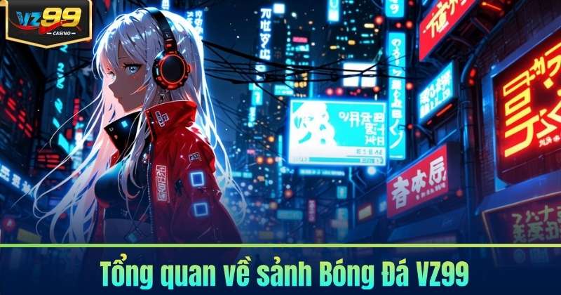 Bóng Đá VZ99 - Sảnh Cá Cược Hấp Dẫn Cho Bet Thủ