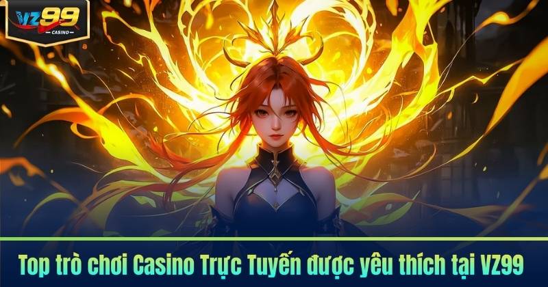Casino Trực Tuyến VZ99 - 10+ Phòng Chơi Live Cược 24/7